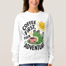 Kaffee zuerst dann Abenteuer - Niedlicher Reizfros Sweatshirt