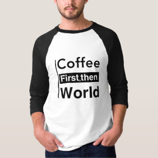 Kaffee zuerst dann die Welt T-Shirt