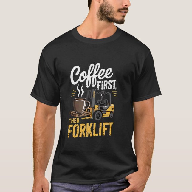 Kaffee zuerst, dann Gabelstaplerfahrer T-Shirt (Vorderseite)