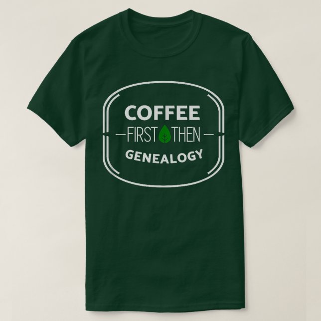 Kaffee zuerst dann Genealogie T-Shirt (Design vorne)