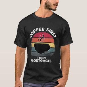 Kaffee zuerst dann Hypotheken Geschenk für M T-Shirt