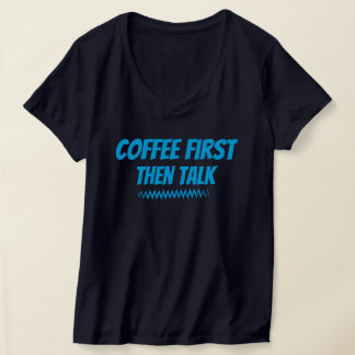 Kaffee zuerst dann sprechen - Funny Morning T - Sh T-Shirt