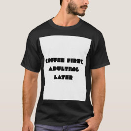 Kaffee zuerst, erwachsen werden später Lustiges Ka T-Shirt