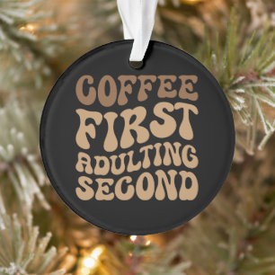 Kaffee zuerst, Erwachsener später lustige Koffein Ornament