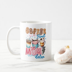 Kaffee zuerst, Mama später Kaffeetasse