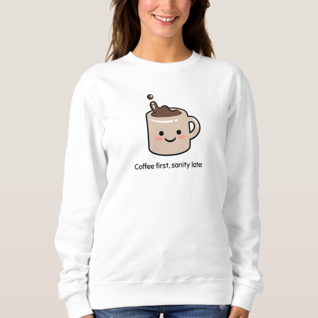 Kaffee zuerst, Sanity später Sweatshirt (Vorderseite)
