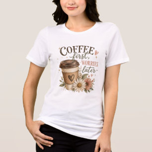 Kaffee zuerst, Sorgen später Tri-Blend Shirt