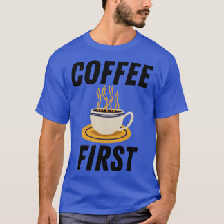 Kaffee zuerst T-Shirt