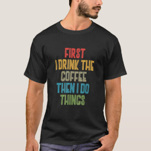 Kaffee zuerst trinke ich den Kaffee dann mache ich T-Shirt