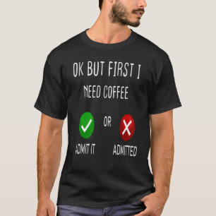 Kaffee zugegeben oder OK, aber zuerst brauche ich  T-Shirt