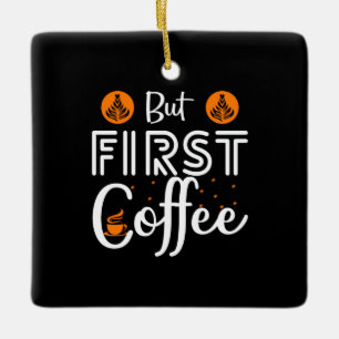 Kaffeekunst, aber erster Kaffee Keramikornament
