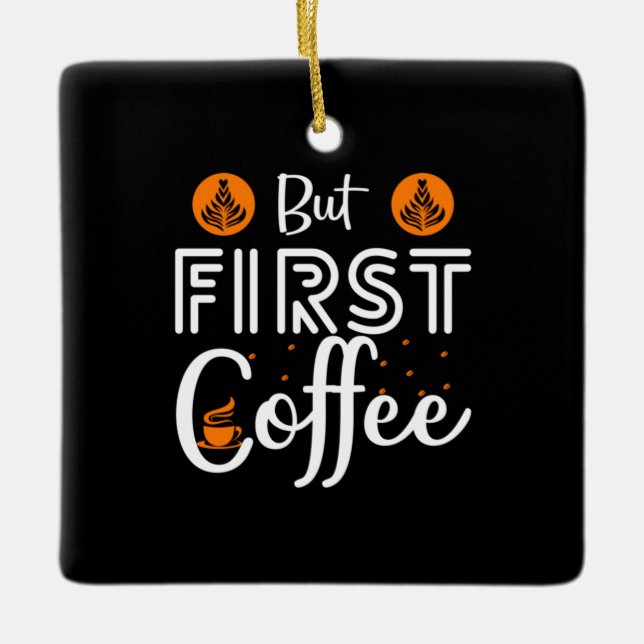 Kaffeekunst, aber erster Kaffee Keramikornament (Vorderseite)
