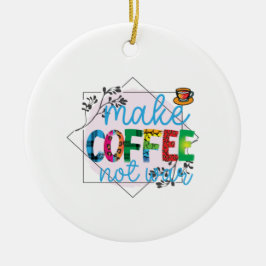 Kaffeekunst macht Kaffee, nicht Krieg Keramik Ornament