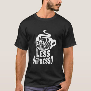 Kaffeemaschine Merch more Espresso Weniger Depress T-Shirt
