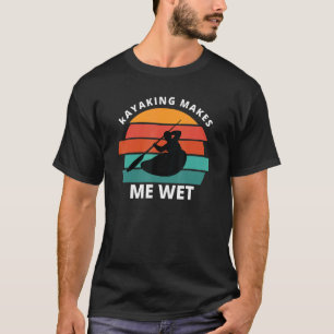Kajakfahren macht mich nass Kajakfahren T-Shirt