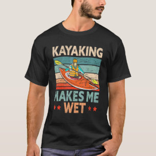 Kajakfahren Macht Mich Nass Kajakfahrer Kajak Boot T-Shirt