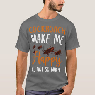 Kakerlake macht mich glücklich, du nicht so sehr T-Shirt