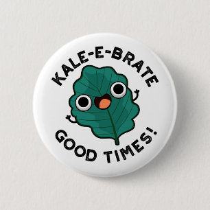 Kale-e-brate Good Times Funny Veggie Kale Pun Button