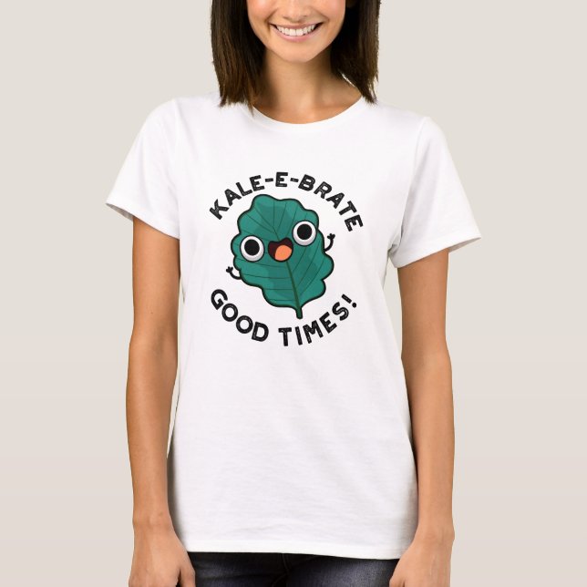Kale-e-brate Good Times Funny Veggie Kale Pun T-Shirt (Vorderseite)