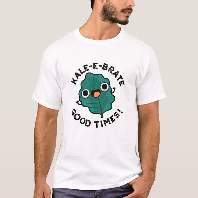 Kale-e-brate Good Times Funny Veggie Kale Pun T-Shirt (Vorderseite)