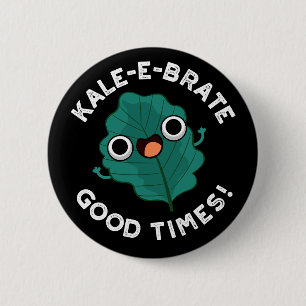 Kale-e-brate Good Times Funny Veggie Pun Dark BG Button