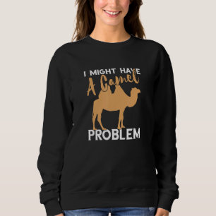 Kamel, ich könnte Camel Camel Problem Camel haben  Sweatshirt