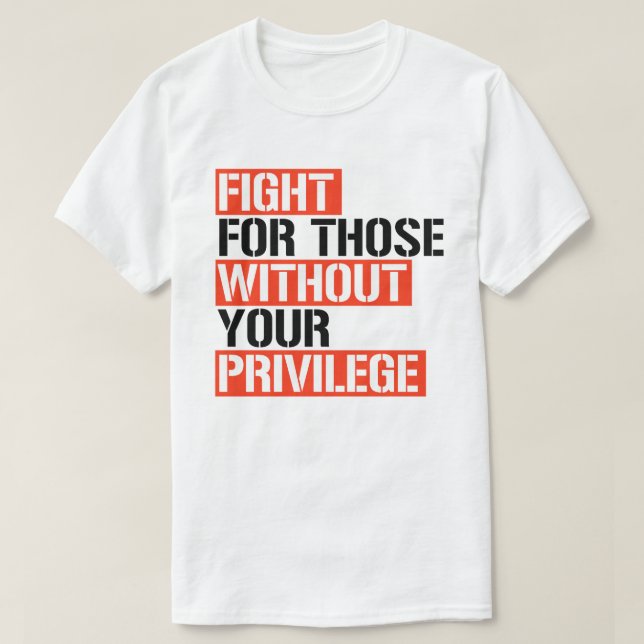 Kampf für Menschen ohne Ihr Privileg T-Shirt (Design vorne)
