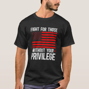 Kämpfe für diejenigen, die deine Privilegien nicht T-Shirt
