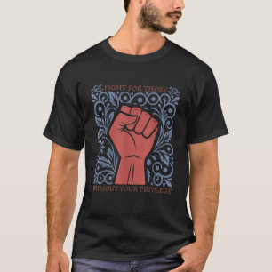 Kämpfe für diejenigen ohne deine Privilegien Fraue T-Shirt