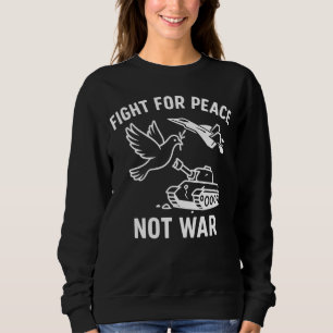 Kämpfe für Frieden, nicht für Krieg – Anti-Kriegs- Sweatshirt