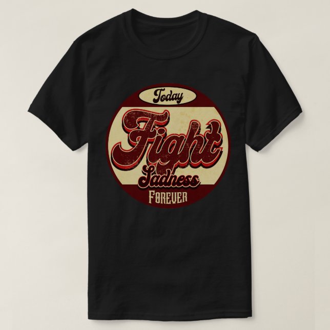 Kämpfe Traurigkeit für immer T-Shirt (Design vorne)