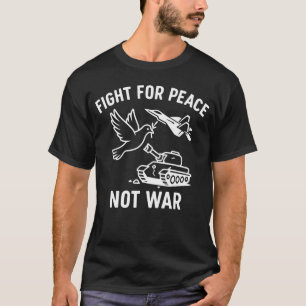 Kämpft für Frieden, nicht für Krieg – Anti-Kriegs- T-Shirt
