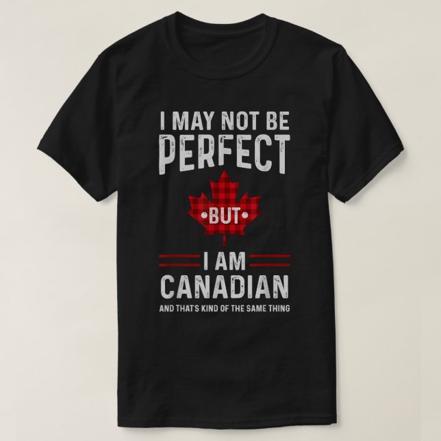 Kanada Ich mag nicht perfekt sein, aber ich bin Ka T-Shirt (Design vorne)