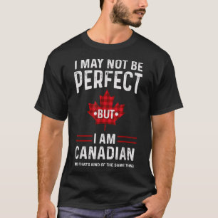 Kanada Ich mag nicht perfekt sein, aber ich bin Ka T-Shirt