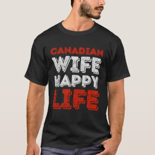 Kanadische Ehefrau Happy Life Kanadische Ehefrau T-Shirt