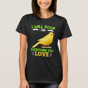 Kanarienvögel Ich beschisse alles, was du liebst K T-Shirt