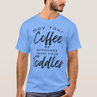 Kann dein Kaffee stärker sein als dein Kleinkind F T-Shirt