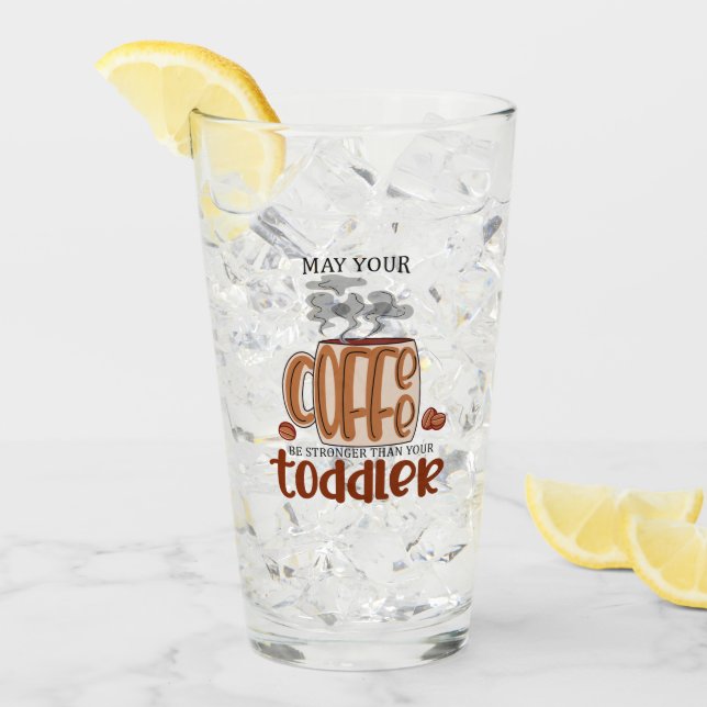 Kann dein Kaffee stärker sein als dein Kleinkind? Glas (Vorderseite Ice)