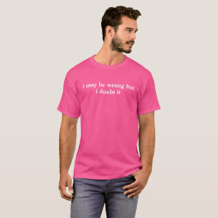 Kann falsch liegen, aber ich bezweifle es,Sarkasti T-Shirt