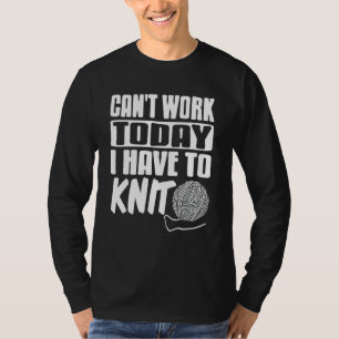 Kann heute nicht arbeiten, muss ich Strick vorhand T-Shirt