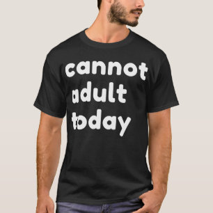 Kann heute nicht erwachsen sein, funny Sarcastic N T-Shirt