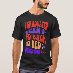 Kann ich jetzt nach meinem Abitur zurück ins Bett  T-Shirt