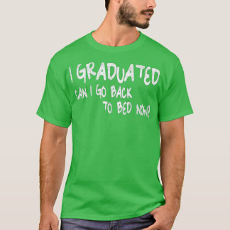Kann ich jetzt nach meinem Abitur zurück ins Bett  T-Shirt