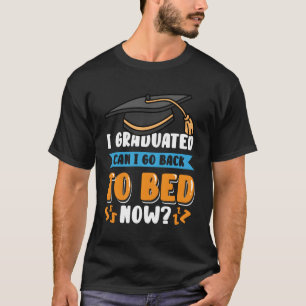 Kann ich jetzt nach meinem Abitur zurück ins Bett  T-Shirt