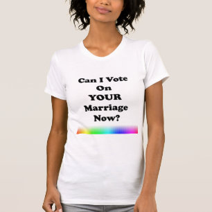 Kann ich jetzt über deine Ehe abstimmen? T-Shirt