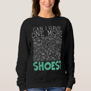Kann ich noch ein Schuhsammler Sneakerhe haben? Sweatshirt