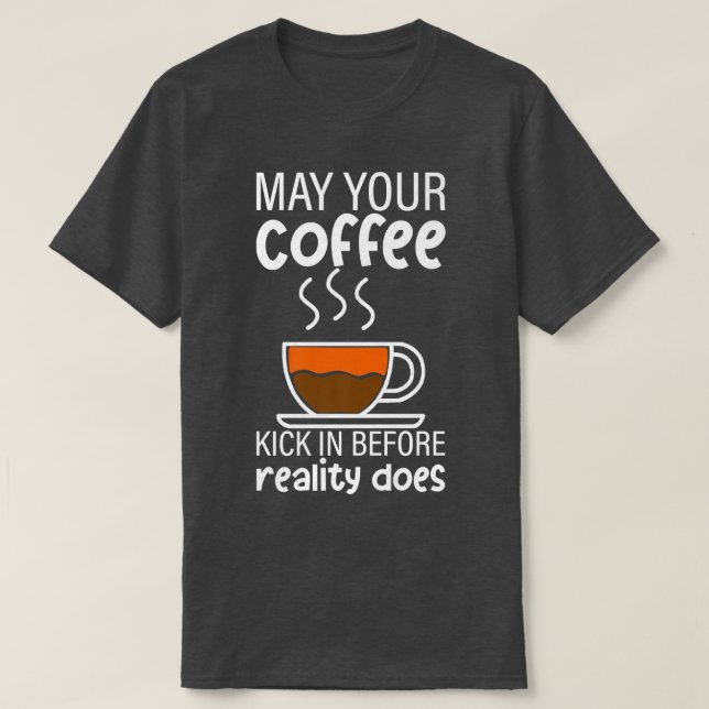 Kann Ihr Kaffee vor der Realität eintreten — ich T-Shirt (Design vorne)