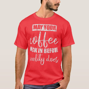 Kann Ihr Kaffee vor der Realität eintreten — T-Shirt