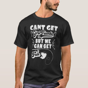 Kann keine Freundinnen bekommen, aber wir können F T-Shirt