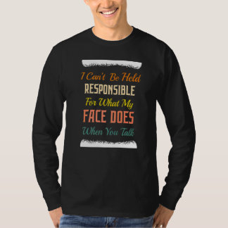Kann nicht dafür verantwortlich sein, was Gesicht  T-Shirt